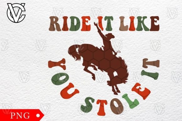 Ride It Like You Stole It Cowboy Png